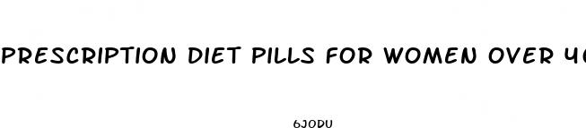 prescription diet pills for women over 40