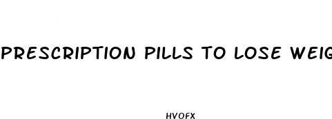 prescription pills to lose weight fast
