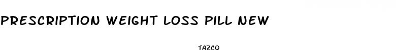 prescription weight loss pill new