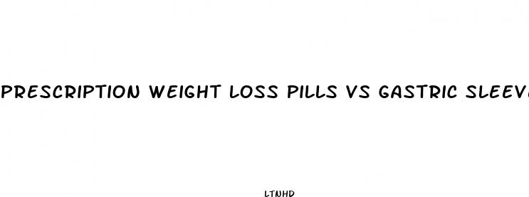 prescription weight loss pills vs gastric sleeve