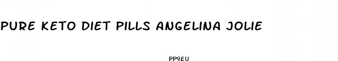 pure keto diet pills angelina jolie