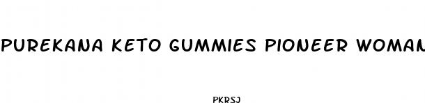 purekana keto gummies pioneer woman