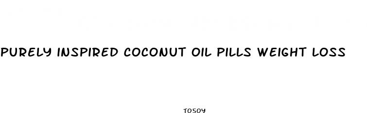 purely inspired coconut oil pills weight loss