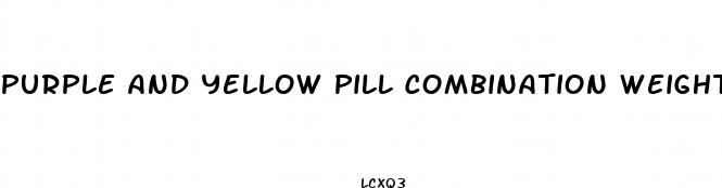 purple and yellow pill combination weight loss