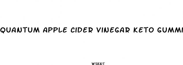 quantum apple cider vinegar keto gummies reviews