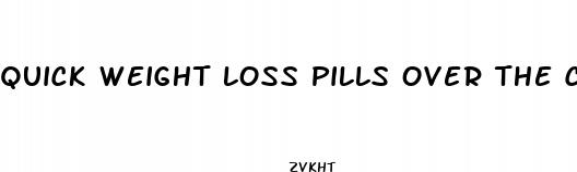 quick weight loss pills over the counter