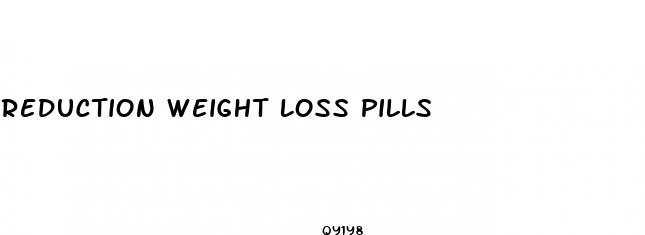 reduction weight loss pills