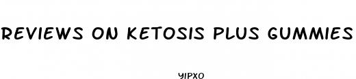 reviews on ketosis plus gummies