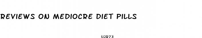 reviews on mediocre diet pills