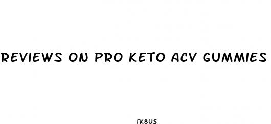 reviews on pro keto acv gummies