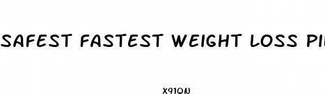 safest fastest weight loss pill