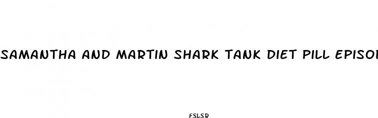 samantha and martin shark tank diet pill episode