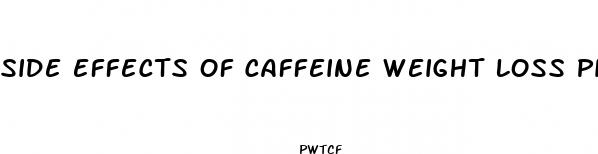 side effects of caffeine weight loss pills