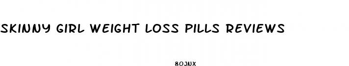 skinny girl weight loss pills reviews
