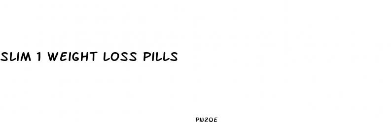 slim 1 weight loss pills