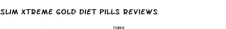 slim xtreme gold diet pills reviews