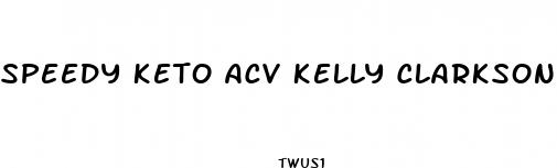 speedy keto acv kelly clarkson