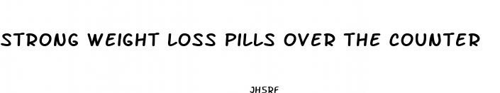 strong weight loss pills over the counter