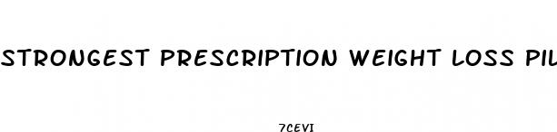 strongest prescription weight loss pill