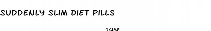 suddenly slim diet pills
