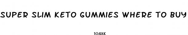 super slim keto gummies where to buy