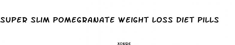 super slim pomegranate weight loss diet pills