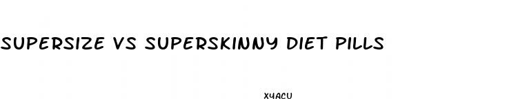 supersize vs superskinny diet pills