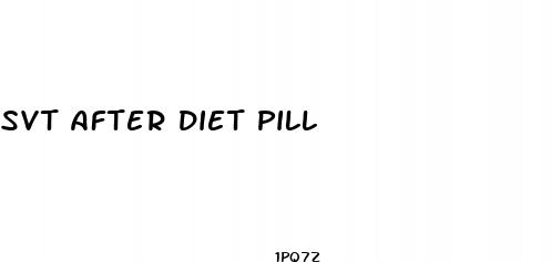 svt after diet pill