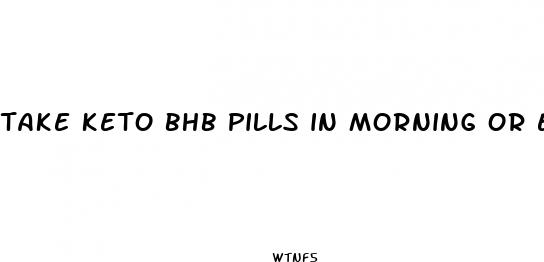take keto bhb pills in morning or evening