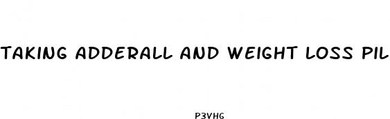 taking adderall and weight loss pills