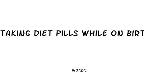 taking diet pills while on birth control