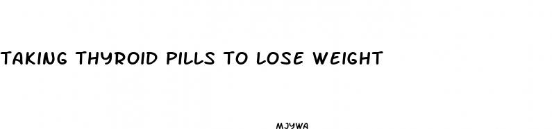 taking thyroid pills to lose weight