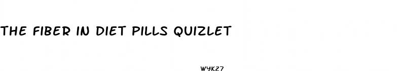 the fiber in diet pills quizlet
