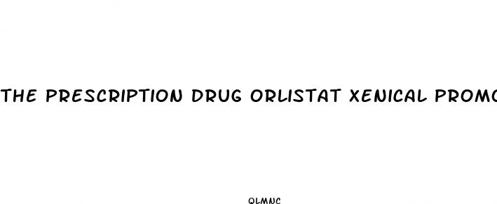 the prescription drug orlistat xenical promotes weight loss by
