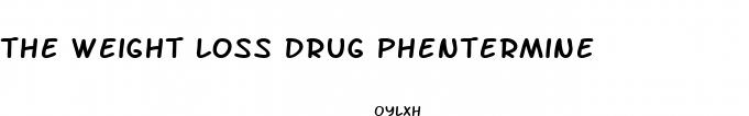 the weight loss drug phentermine