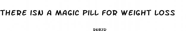 there isn a magic pill for weight loss