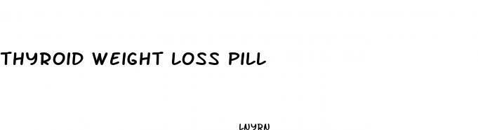 thyroid weight loss pill