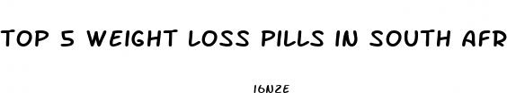 top 5 weight loss pills in south africa