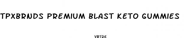 tpxbrnds premium blast keto gummies