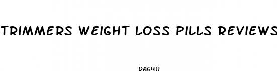 trimmers weight loss pills reviews