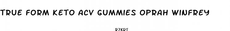 true form keto acv gummies oprah winfrey