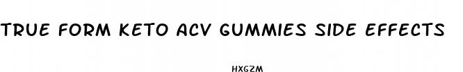 true form keto acv gummies side effects