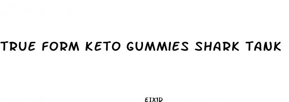 true form keto gummies shark tank