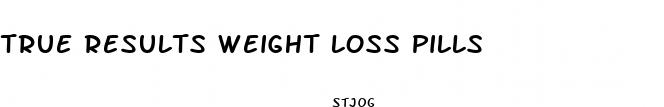 true results weight loss pills
