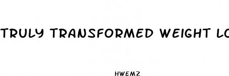 truly transformed weight loss pills