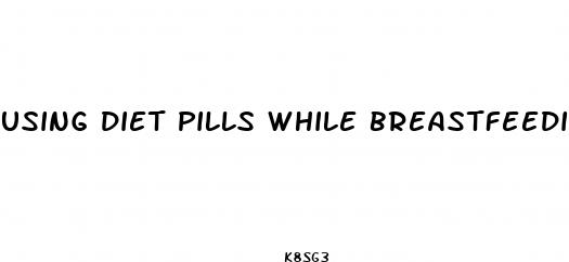 using diet pills while breastfeeding