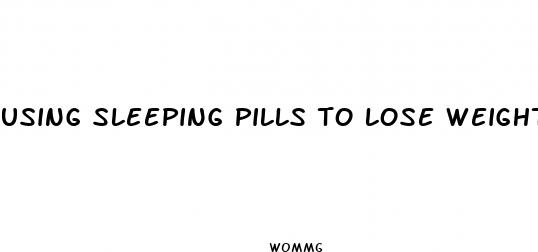 using sleeping pills to lose weight