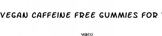 vegan caffeine free gummies for weight loss