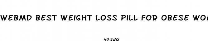 webmd best weight loss pill for obese women