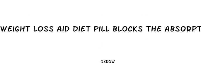 weight loss aid diet pill blocks the absorption of carbs and fats